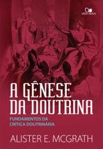 A Gênese da Doutrina, Alister E Mcgrath - Vida Nova