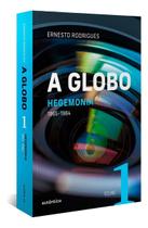 A Globo - Vol. 1 - Hegemonia - 1965-1984 A Globo - Vol. 1 - Hegemonia - 1965-1984
