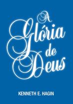 A Glória de Deus Kenneth E. Hagin