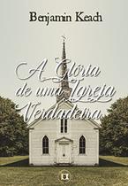 A Glória de uma Verdadeira Igreja - Editora O Estandarte de Cristo