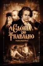 A Glória Do Trabalho - EDITORA IMACULADA