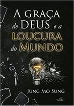 A Graça de Deus e a Loucura do Mundo Jung Mo Sung