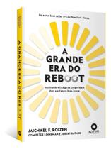 A Grande Era do Reboot - Decifrando o Código da Longevidade Para Um Futuro Mais Jovem A Grande Era do Reboot - Decifrando o Código da Longevidade Para Um Futuro Mais Jovem
