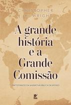 A Grande História E A Grande Comissão - Participando Da Narrativa Bíblica Da Missão A Grande História E A Grande Comissão - Participando Da Narrativa Bíblica Da Missão