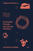 A Grande Porção de Lixo do Pacífico e Outros Contos A Grande Porção de Lixo do Pacífico e Outros Contos