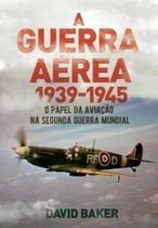 A guerra aérea 1939-1945 A guerra aérea 1939-1945