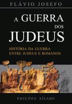 A Guerra dos Judeus: História da Guerra Entre Judeus e Romanos - Sílabo