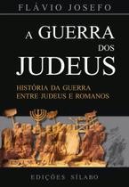 A Guerra dos Judeus: História da Guerra Entre Judeus e Romanos - Sílabo A Guerra dos Judeus: História da Guerra Entre Judeus e Romanos - Sílabo
