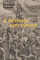 a Heresia Dos Índios - Catolicismo e Rebeldia No Brasil Colonial - 02Ed/22
