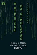 a Hipótese Da Simulação - Conheça a Teoria Por Trás Da Série Matrix