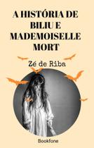 A História de Biliu e Mademoiselle Mort -Zé de Riba - Bookfone