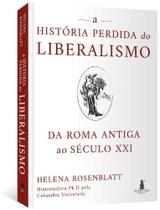 a Historia Perdida Do Liberalismo - Da Roma Antiga Ao Seculo Xxi - ALTA CULT