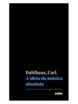 A ideia da música absoluta - vol. 1 A ideia da música absoluta - vol. 1