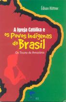 A Igreja Católica e os povos indígenas no Brasil: Os Ticuna da Amazônia - EDIPUC-RS
