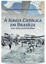 A IGREJA CATOLICA EM BRASILIA NOS SEUS PRIMORDIOS 2ª EDICAO