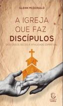 A igreja que faz discípulos dos Ossos secos à vitalidade espiritual A igreja que faz discípulos dos Ossos secos à vitalidade espiritual