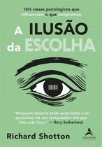 A Ilusão da Escolha - 16½ Vieses Psicológicos Que Influenciam o Que Compramos