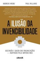 a Ilusão Da Invencibilidade: Ascensão e Queda Das Organizações - Inspirado Pelo Império Inca