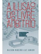 A ilusão do livre-arbítrio A ilusão do livre-arbítrio