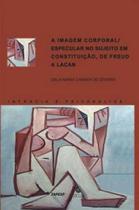 A imagem corporal/especular no sujeito em constituição, de freud a lacan - ESCUTA A imagem corporal/especular no sujeito em constituição, de freud a lacan - ESCUTA
