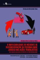 A inaplicabilidade do incidente de desconsideração da personalidade jurídica nas ações trabalhistas