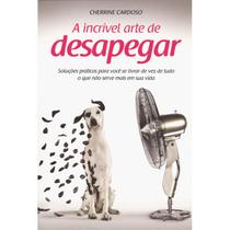 A incrível arte de desapegar - VIDA E CONSCIENCIA A incrível arte de desapegar - VIDA E CONSCIENCIA