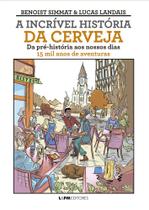 A Incrível História Da Cerveja - Da Pré-História Ao Nossos Dias - 15 Mil Anos De Aventuras - LPM A Incrível História Da Cerveja - Da Pré-História Ao Nossos Dias - 15 Mil Anos De Aventuras - LPM