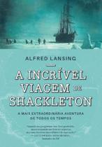 A Incrível Viagem De Shackleton - A Mais Extraordinária Aventura De Todos Os Tempos - GMT