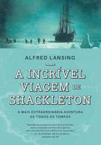A Incrível Viagem De Shackleton - A Mais Extraordinária Aventura De Todos Os Tempos