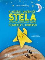 A Incrível Viagem De Stela - A Estrela Curiosa Que Queria Conhecer O Universo