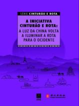 A iniciativa cinturão e rota: a luz da china volta a iluminar a rota para o ocidente A iniciativa cinturão e rota: a luz da china volta a iluminar a rota para o ocidente