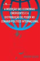 A inserção das economias emergentes e a distribuição de poder no cenário político internacional - PACO EDITORIAL A inserção das economias emergentes e a distribuição de poder no cenário político internacional - PACO EDITORIAL