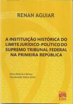 A Instituição Histórica do Limite JurídicoPolítico do Supremo Tribunal Federal A Instituição Histórica do Limite JurídicoPolítico do Supremo Tribunal Federal