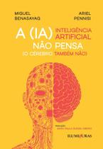 A Inteligência Artificial Não Pensa (O Cérebro Também Não) A Inteligência Artificial Não Pensa (O Cérebro Também Não)
