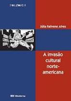 A Invasão Cultural Norte-americana - Coleção Polêmica - Autor Júlia Falivene ALves - Moderna