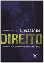 a Invasão do Direito - a Expansão Jurídica Sobre o Estado, o Mercado e a Moral - FGV