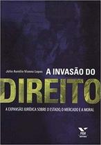 A invasão do direito - expansão jurídica sobre o estado, o mercado e a moral - Editora FGV A invasão do direito - expansão jurídica sobre o estado, o mercado e a moral - Editora FGV