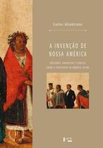 A Invenção de Nossa América: Obsessões, Narrativas e Debates sobre a Identidade da América Latina