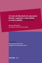 A Ironia da Liberdade de Expressão - Estado, Regulação e Diversidade na Esfera Pública - FGV