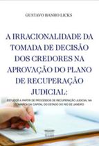A irracionalidade da tomada de decisão dos credores na aprovação do plano de recuperação judicial - EDITORA PROCESSO