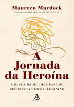 a Jornada Da Heroína - a Busca Da Mulher Para Se Reconectar Com o Feminino - GMT