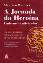 a Jornada Da Heroína: Caderno De Atividades - Um Guia Prático Para a Busca Por Autoconhecimento