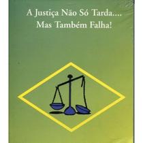 A justiça nao so tarda... mas tambem falha!