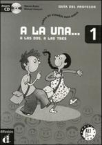 A la una, a las dos, a las tres - 1 libro del profesor + cd