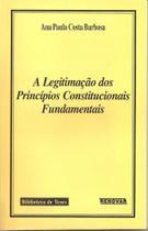 A Legitimação dos Princípios Constitucionais Fundamentais A Legitimação dos Princípios Constitucionais Fundamentais