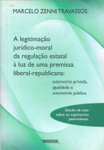 A Legitimação JurídicoMoral da Regulação Estatal a Luz de uma Premissa LiberalRepublicana A Legitimação JurídicoMoral da Regulação Estatal a Luz de uma Premissa LiberalRepublicana
