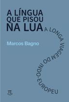 A Língua Que Pisou Na Lua: A Longa Viagem Do Indo-Europeu A Língua Que Pisou Na Lua: A Longa Viagem Do Indo-Europeu