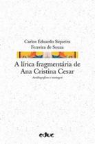 A lírica fragmentária de Ana Cristina Cesar: autobiografismo e montagem - EDUC - PUC A lírica fragmentária de Ana Cristina Cesar: autobiografismo e montagem - EDUC - PUC