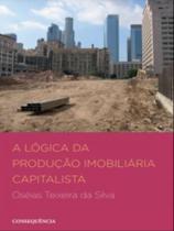 A lógica da produção imobiliária capitalista - CONSEQUENCIA EDITORA