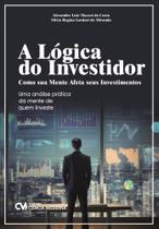 A Lógica do Investidor: como sua mente afeta seus investimentos - Uma análise prática da mente de qu A Lógica do Investidor: como sua mente afeta seus investimentos - Uma análise prática da mente de qu